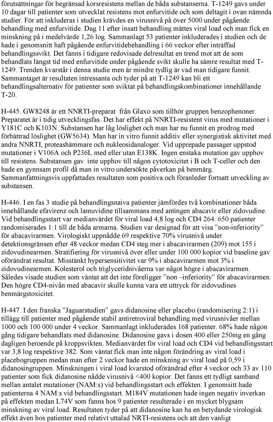 Dag 11 efter insatt behandling mättes viral load och man fick en minskning på i medelvärde 1,26 log.