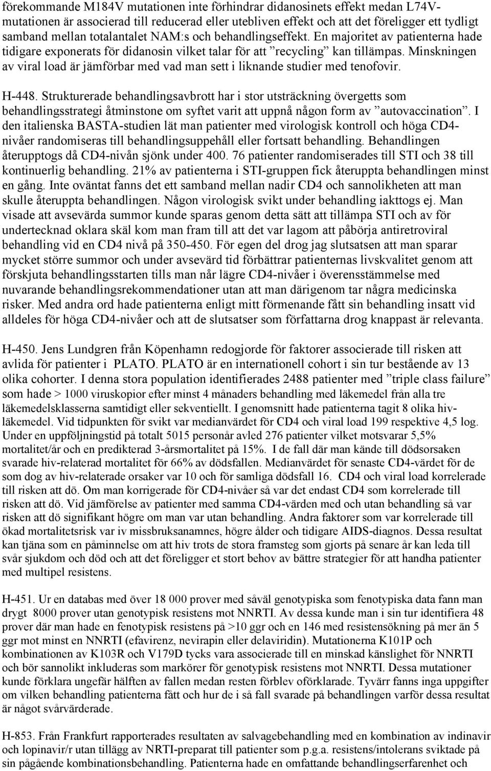 Minskningen av viral load är jämförbar med vad man sett i liknande studier med tenofovir. H-448.