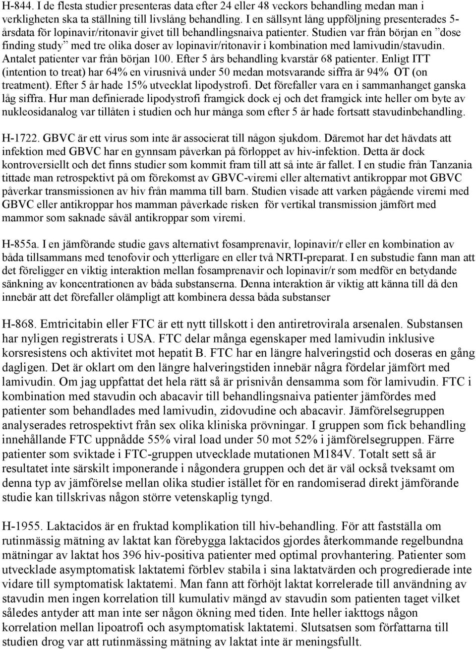 Studien var från början en dose finding study med tre olika doser av lopinavir/ritonavir i kombination med lamivudin/stavudin. Antalet patienter var från början 100.