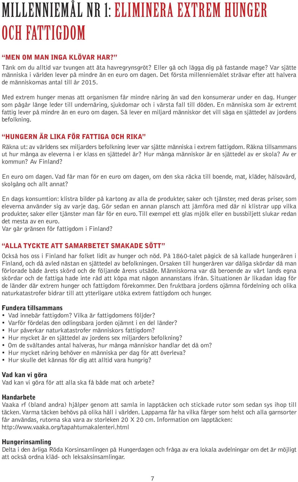 Med extrem hunger menas att organismen får mindre näring än vad den konsumerar under en dag. Hunger som pågår länge leder till undernäring, sjukdomar och i värsta fall till döden.