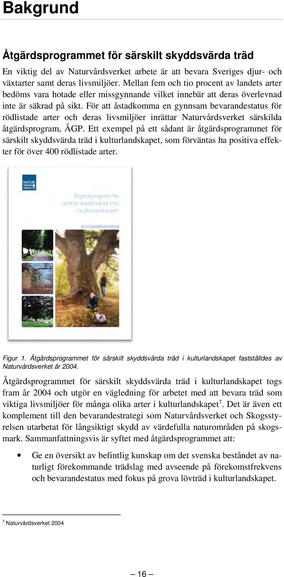 För att åstadkomma en gynnsam bevarandestatus för rödlistade arter och deras livsmiljöer inrättar Naturvårdsverket särskilda åtgärdsprogram, ÅGP.