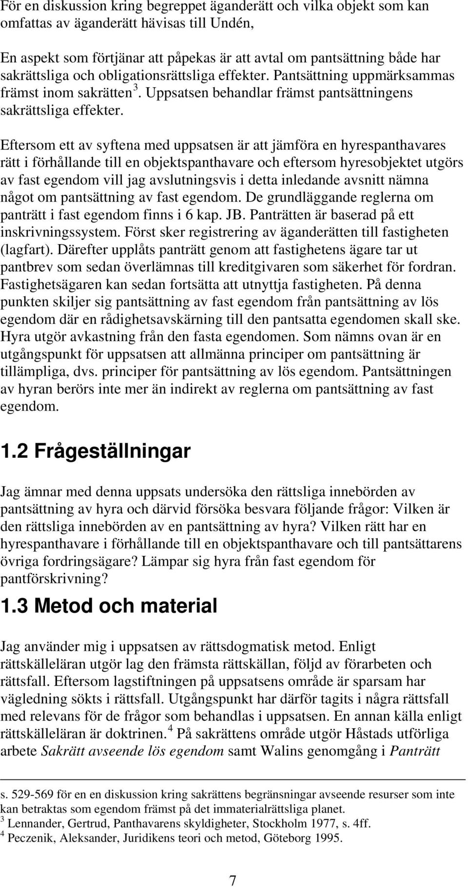 Eftersom ett av syftena med uppsatsen är att jämföra en hyrespanthavares rätt i förhållande till en objektspanthavare och eftersom hyresobjektet utgörs av fast egendom vill jag avslutningsvis i detta