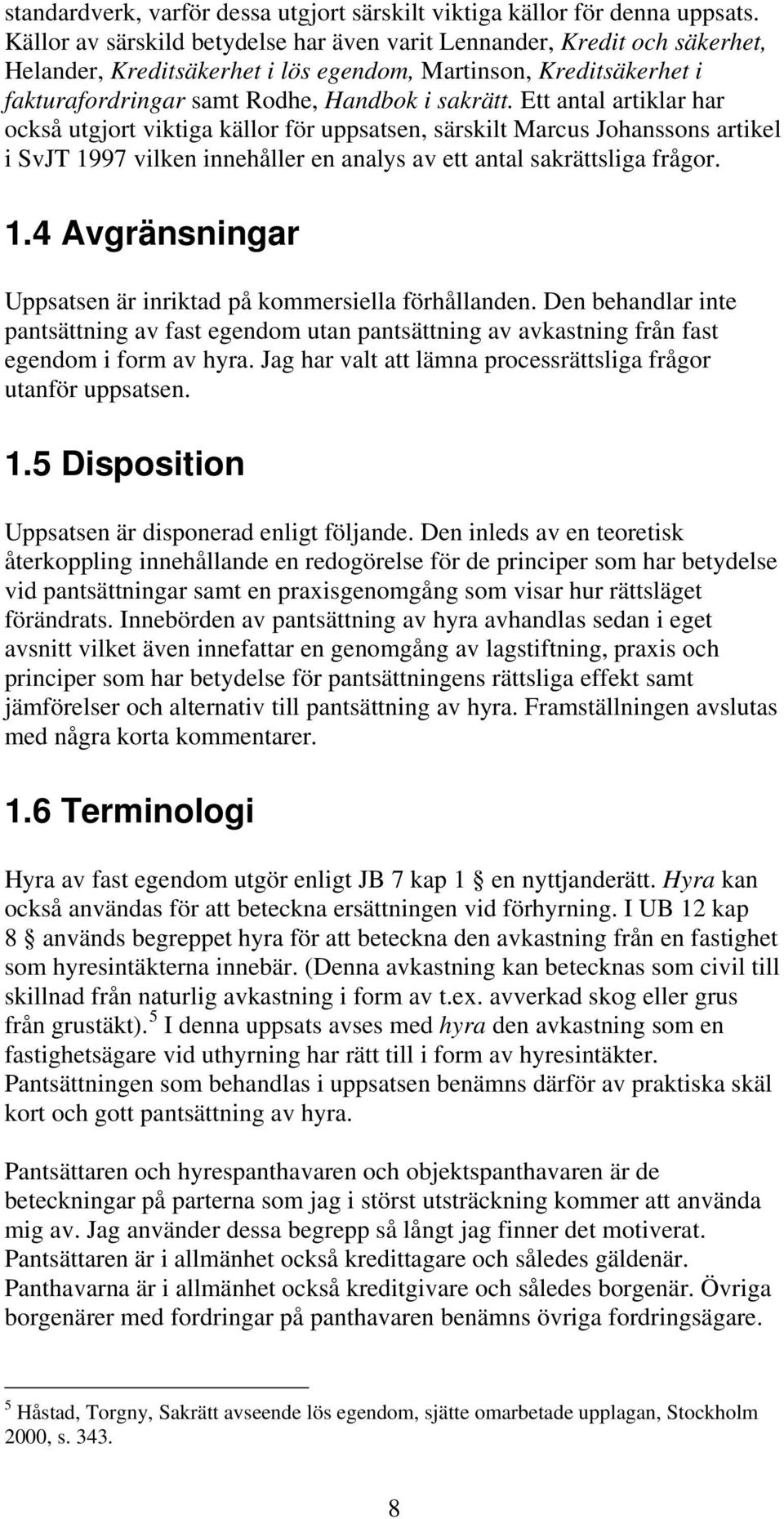 Ett antal artiklar har också utgjort viktiga källor för uppsatsen, särskilt Marcus Johanssons artikel i SvJT 1997 vilken innehåller en analys av ett antal sakrättsliga frågor. 1.4 Avgränsningar Uppsatsen är inriktad på kommersiella förhållanden.