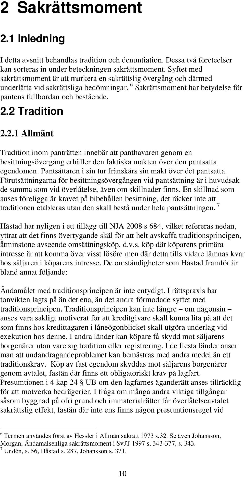 2 Tradition 2.2.1 Allmänt Tradition inom panträtten innebär att panthavaren genom en besittningsövergång erhåller den faktiska makten över den pantsatta egendomen.