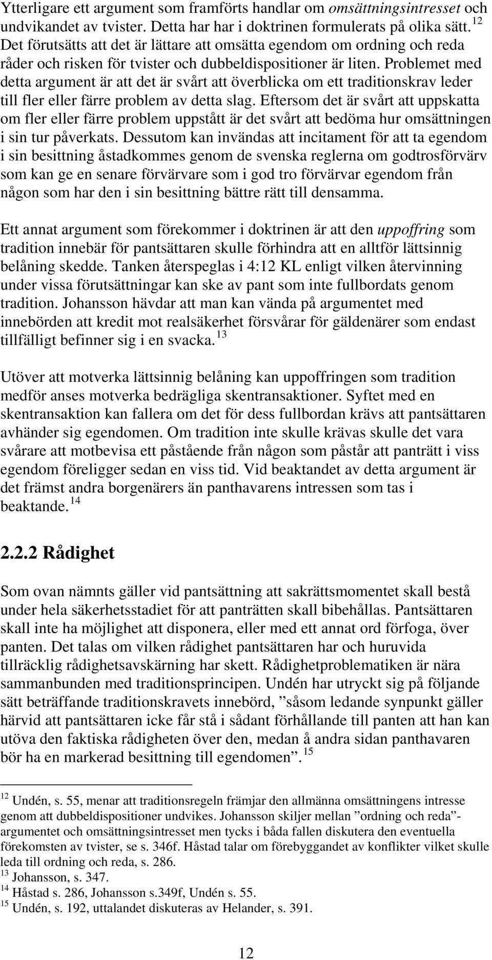 Problemet med detta argument är att det är svårt att överblicka om ett traditionskrav leder till fler eller färre problem av detta slag.