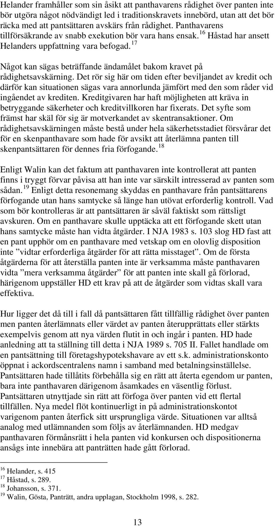 17 Något kan sägas beträffande ändamålet bakom kravet på rådighetsavskärning.