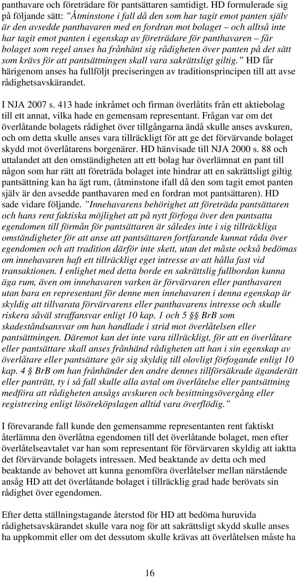 företrädare för panthavaren får bolaget som regel anses ha frånhänt sig rådigheten över panten på det sätt som krävs för att pantsättningen skall vara sakrättsligt giltig.