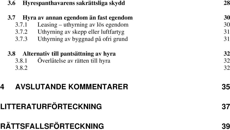 8 Alternativ till pantsättning av hyra 32 3.8.1 Överlåtelse av rätten till hyra 32 3.8.2 32 4 AVSLUTANDE KOMMENTARER 35 LITTERATURFÖRTECKNING 37 RÄTTSFALLSFÖRTECKNING 39