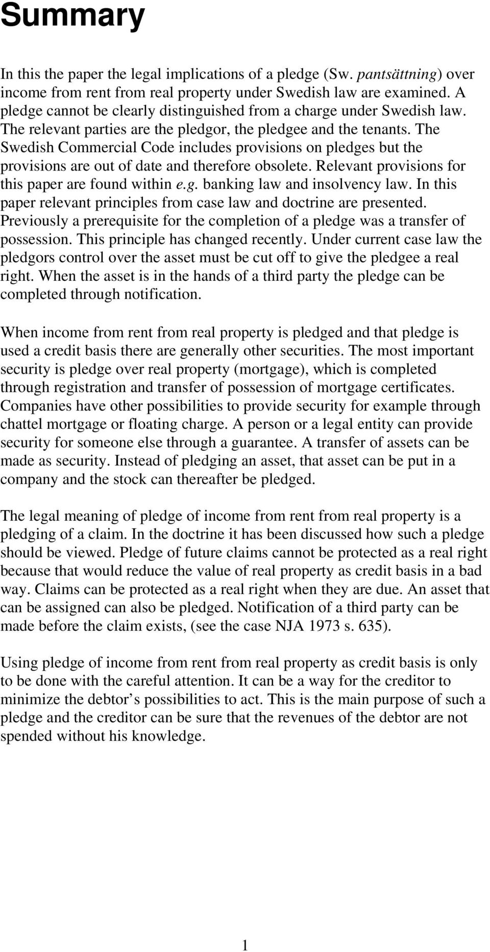 The Swedish Commercial Code includes provisions on pledges but the provisions are out of date and therefore obsolete. Relevant provisions for this paper are found within e.g. banking law and insolvency law.