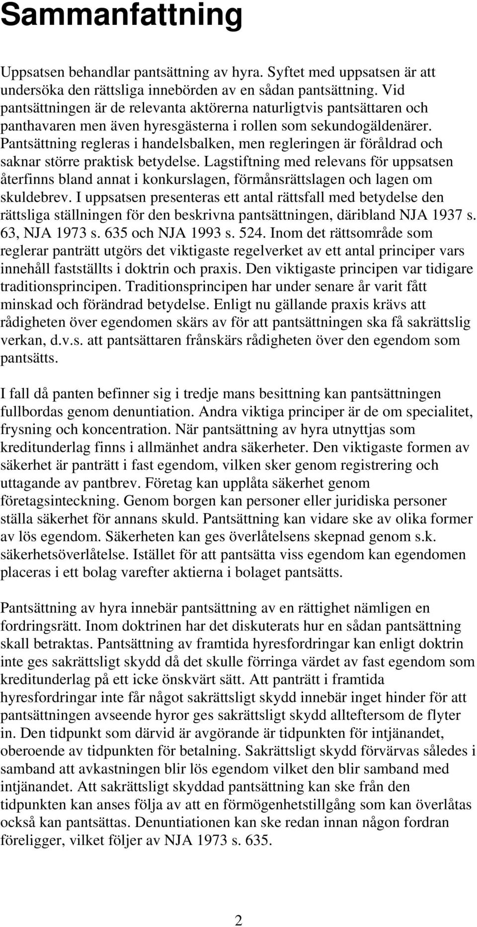 Pantsättning regleras i handelsbalken, men regleringen är föråldrad och saknar större praktisk betydelse.