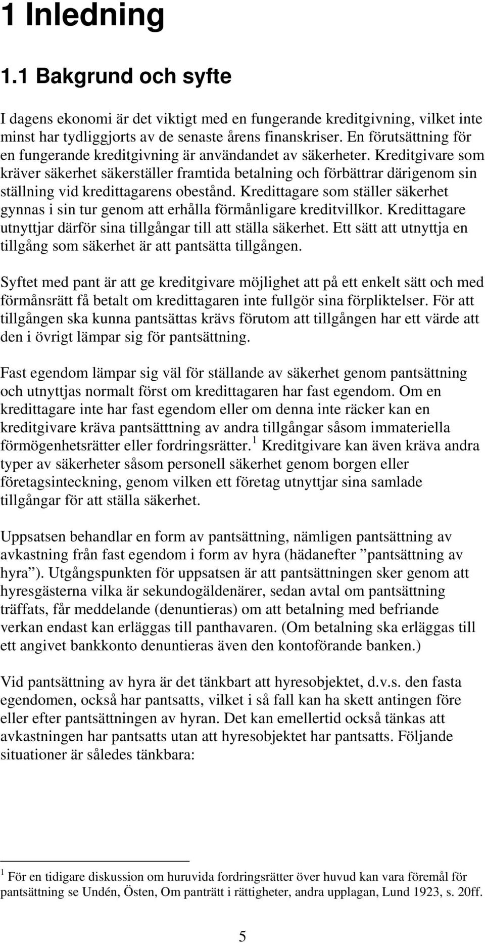 Kreditgivare som kräver säkerhet säkerställer framtida betalning och förbättrar därigenom sin ställning vid kredittagarens obestånd.