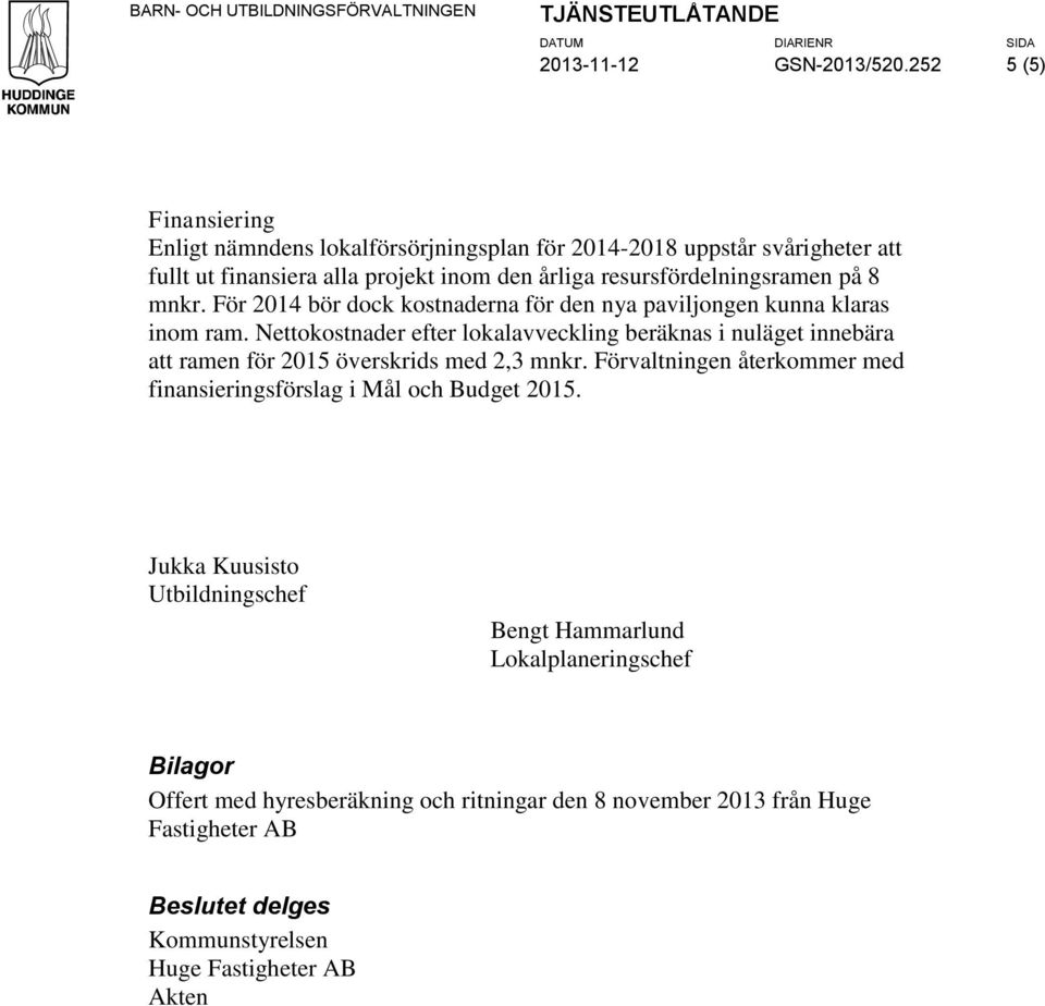 För 2014 bör dock kostnaderna för den nya paviljongen kunna klaras inom ram. Nettokostnader efter lokalavveckling beräknas i nuläget innebära att ramen för 2015 överskrids med 2,3 mnkr.