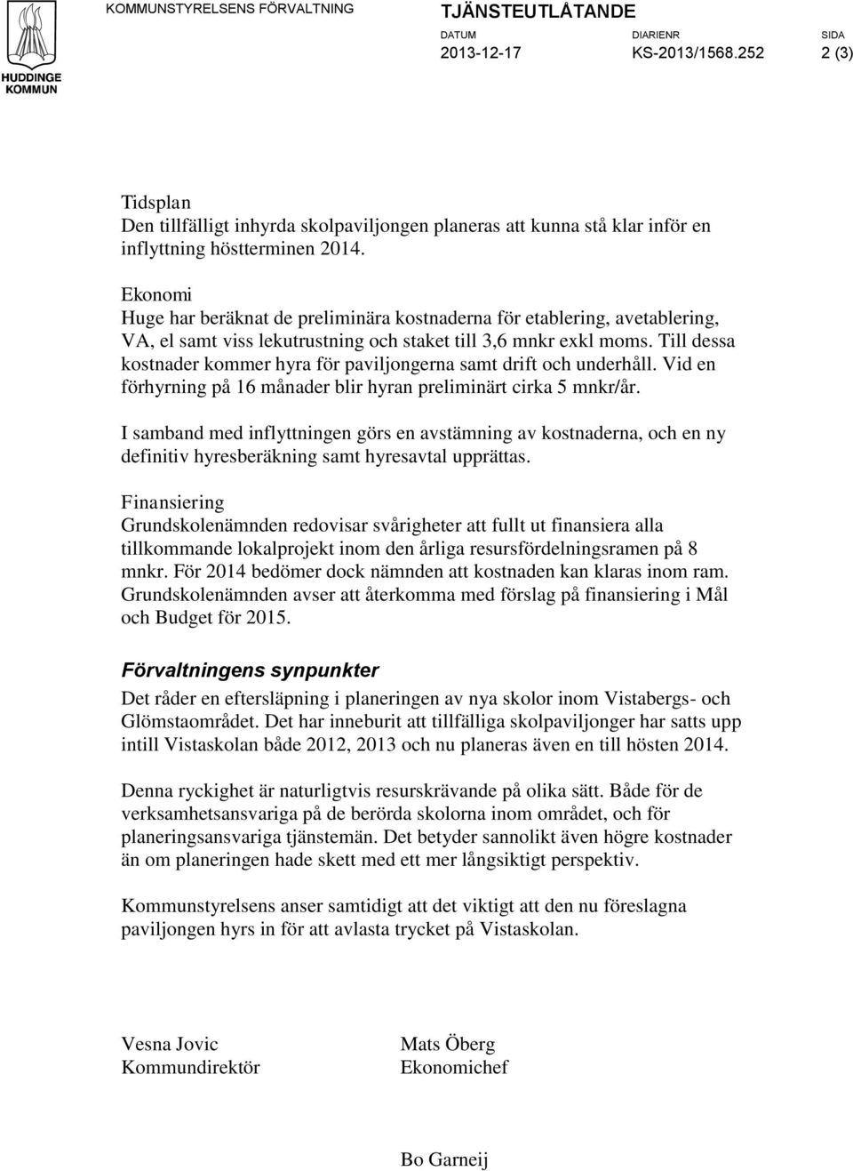 Ekonomi Huge har beräknat de preliminära kostnaderna för etablering, avetablering, VA, el samt viss lekutrustning och staket till 3,6 mnkr exkl moms.
