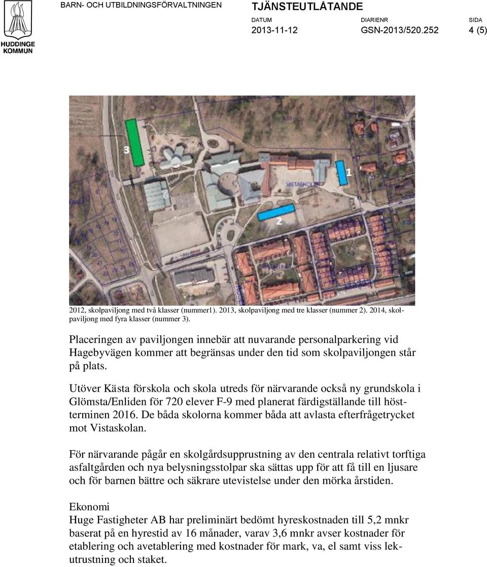 Placeringen av paviljongen innebär att nuvarande personalparkering vid Hagebyvägen kommer att begränsas under den tid som skolpaviljongen står på plats.