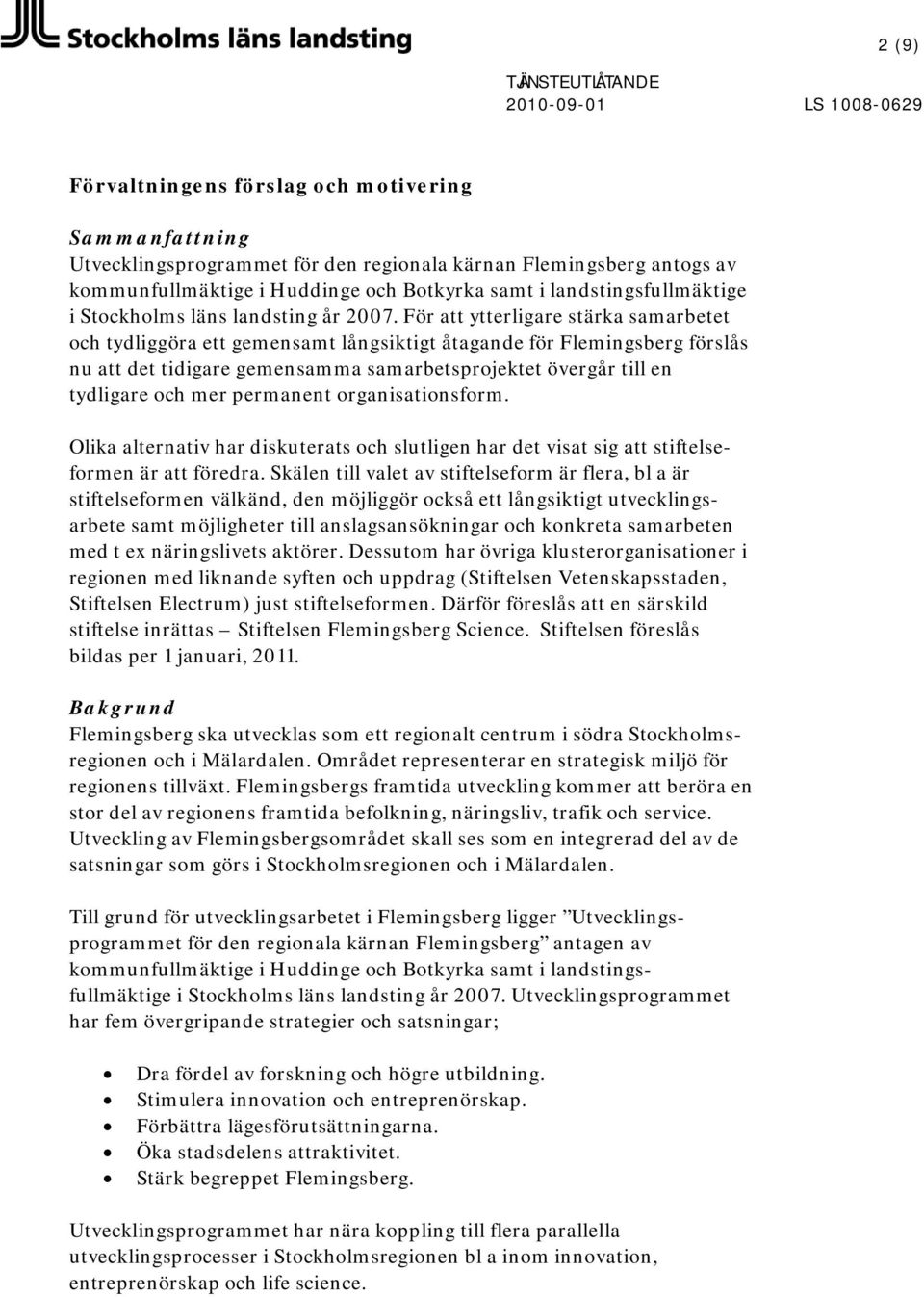 För att ytterligare stärka samarbetet och tydliggöra ett gemensamt långsiktigt åtagande för Flemingsberg förslås nu att det tidigare gemensamma samarbetsprojektet övergår till en tydligare och mer