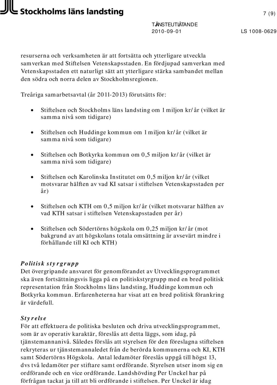 Treåriga samarbetsavtal (år 2011-2013) förutsätts för: Stiftelsen och Stockholms läns landsting om 1 miljon kr/år (vilket är samma nivå som tidigare) Stiftelsen och Huddinge kommun om 1 miljon kr/år