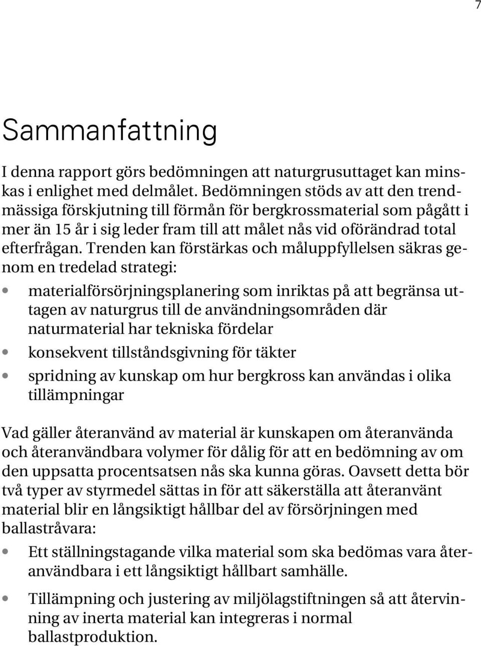 Trenden kan förstärkas och måluppfyllelsen säkras genom en tredelad strategi: materialförsörjningsplanering som inriktas på att begränsa uttagen av naturgrus till de användningsområden där