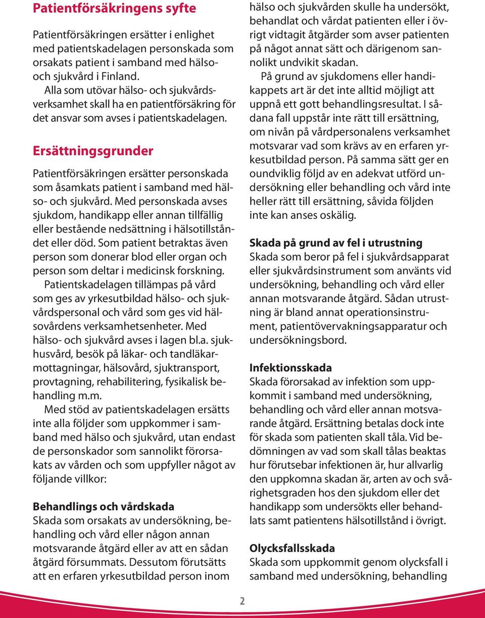 Ersättningsgrunder Patientförsäkringen ersätter personskada som åsamkats patient i samband med hälso- och sjukvård.