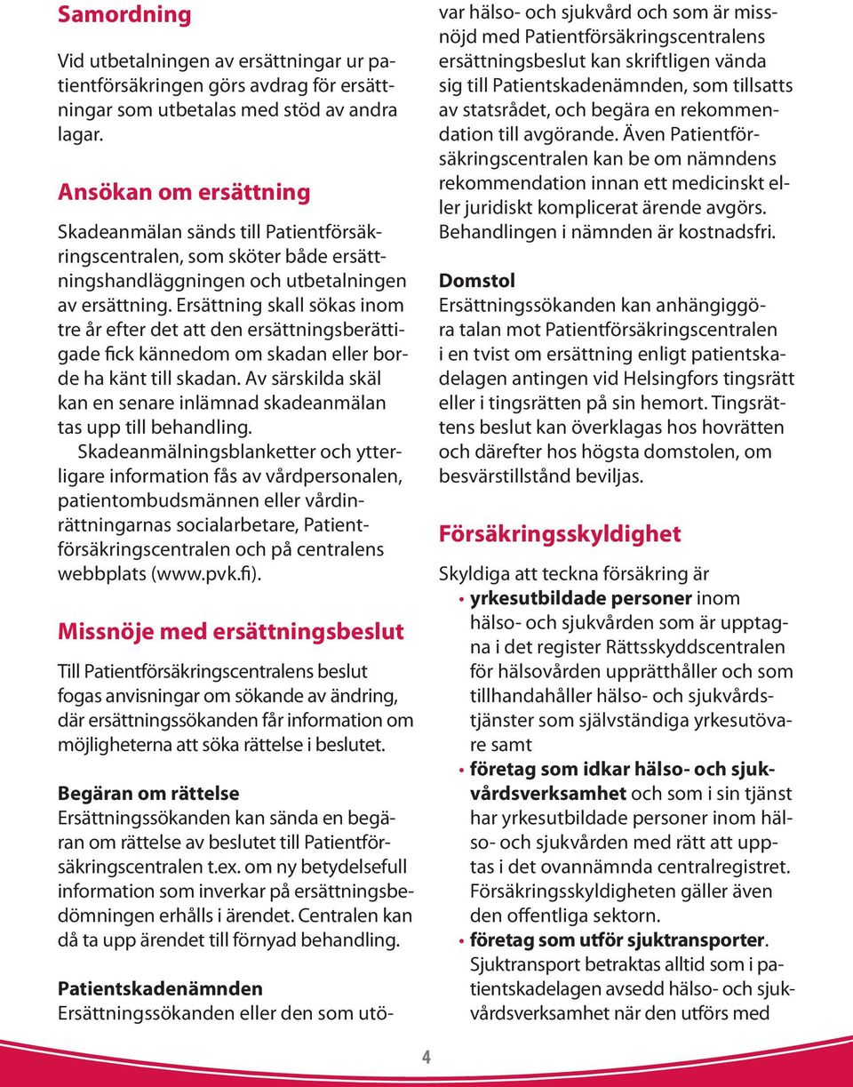 Ersättning skall sökas inom tre år efter det att den ersättningsberättigade fick kännedom om skadan eller borde ha känt till skadan.
