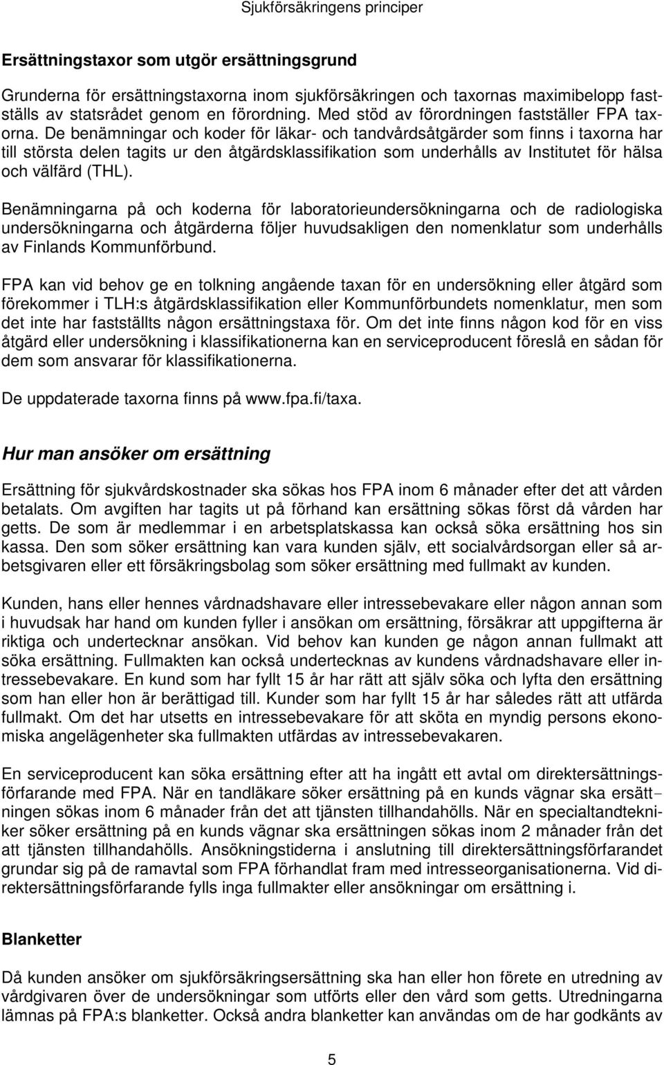 De benämningar och koder för läkar- och tandvårdsåtgärder som finns i taxorna har till största delen tagits ur den åtgärdsklassifikation som underhålls av Institutet för hälsa och välfärd (THL).