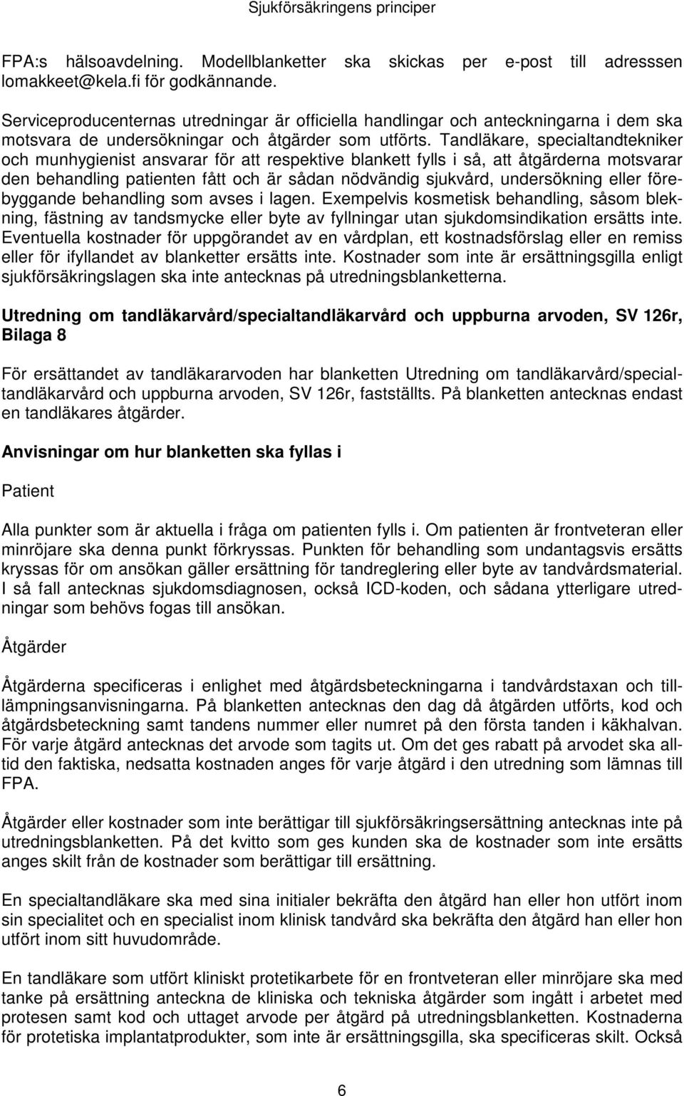 Tandläkare, specialtandtekniker och munhygienist ansvarar för att respektive blankett fylls i så, att åtgärderna motsvarar den behandling patienten fått och är sådan nödvändig sjukvård, undersökning