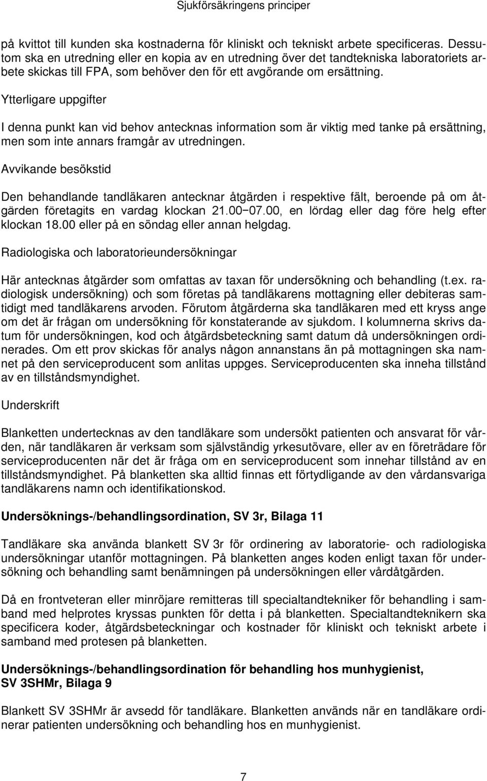 Ytterligare uppgifter I denna punkt kan vid behov antecknas information som är viktig med tanke på ersättning, men som inte annars framgår av utredningen.