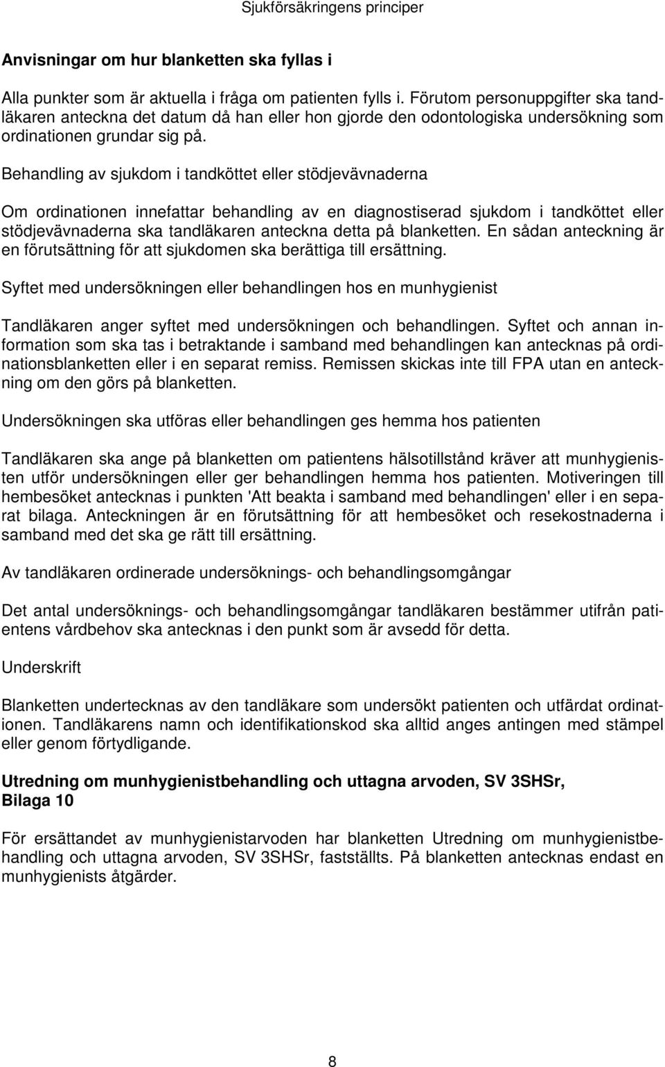 Behandling av sjukdom i tandköttet eller stödjevävnaderna Om ordinationen innefattar behandling av en diagnostiserad sjukdom i tandköttet eller stödjevävnaderna ska tandläkaren anteckna detta på