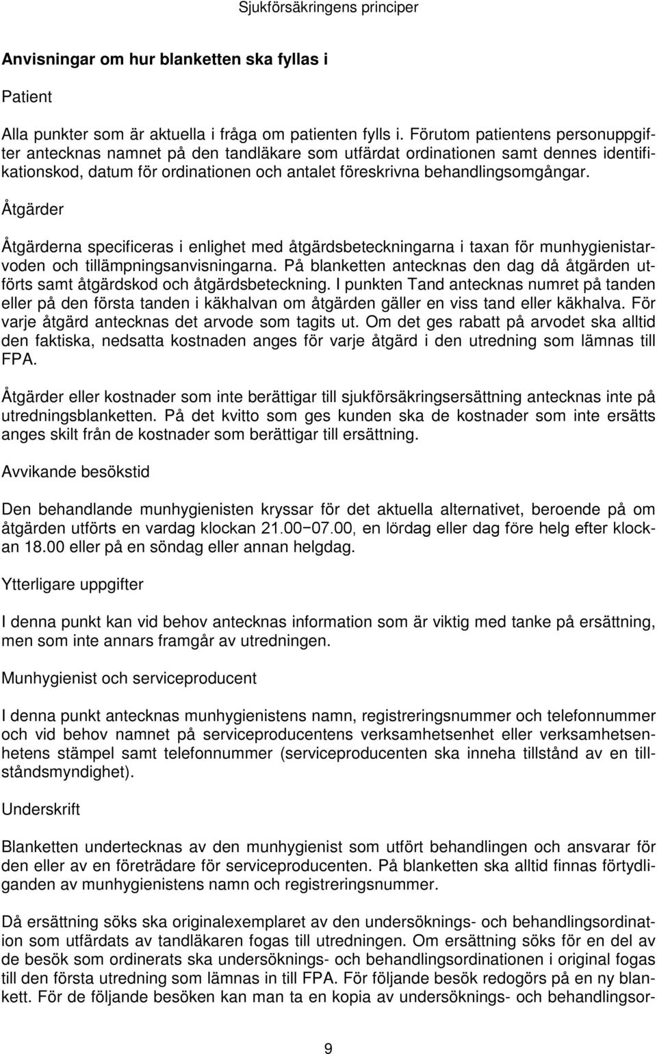 Åtgärder Åtgärderna specificeras i enlighet med åtgärdsbeteckningarna i taxan för munhygienistarvoden och tillämpningsanvisningarna.