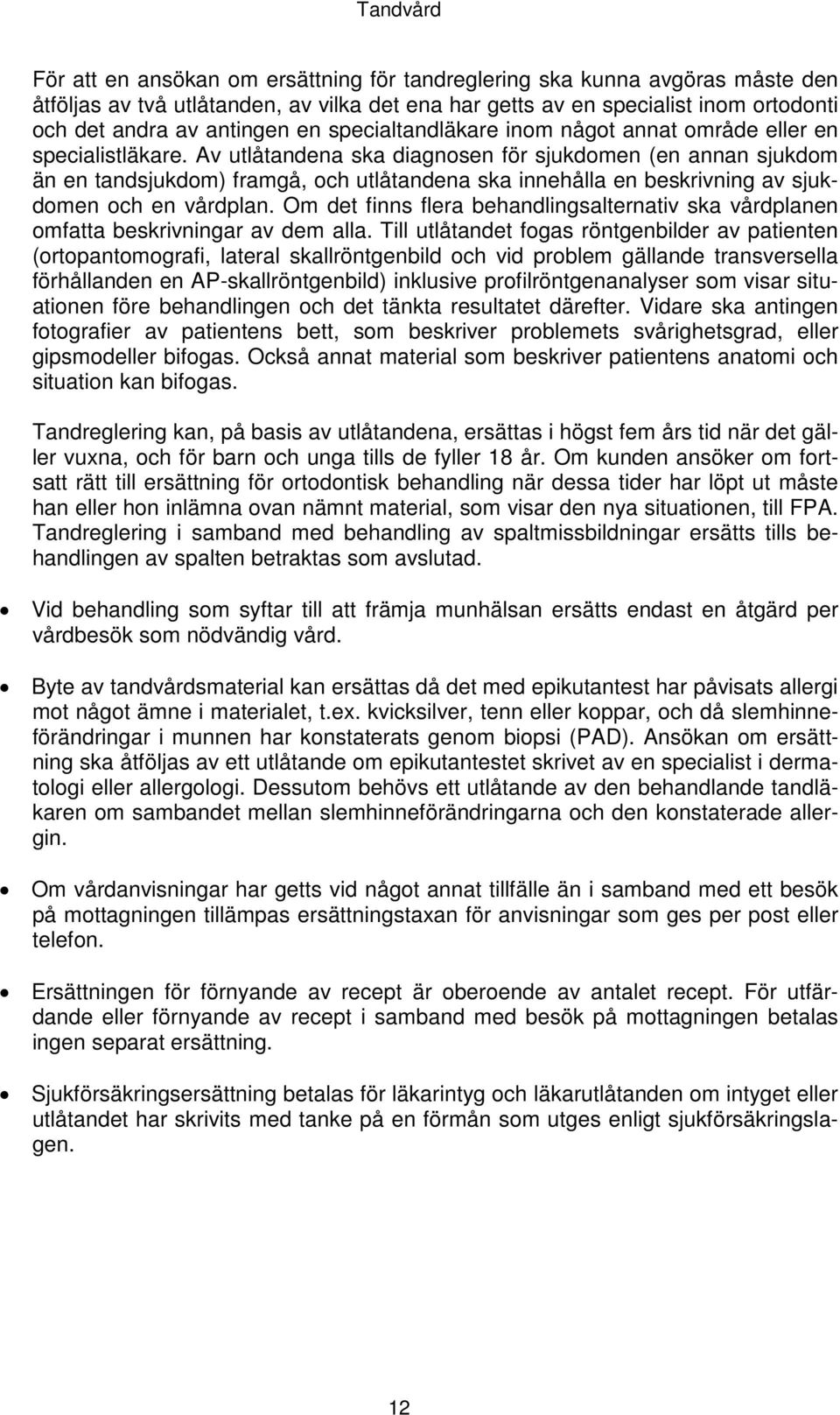 Av utlåtandena ska diagnosen för sjukdomen (en annan sjukdom än en tandsjukdom) framgå, och utlåtandena ska innehålla en beskrivning av sjukdomen och en vårdplan.
