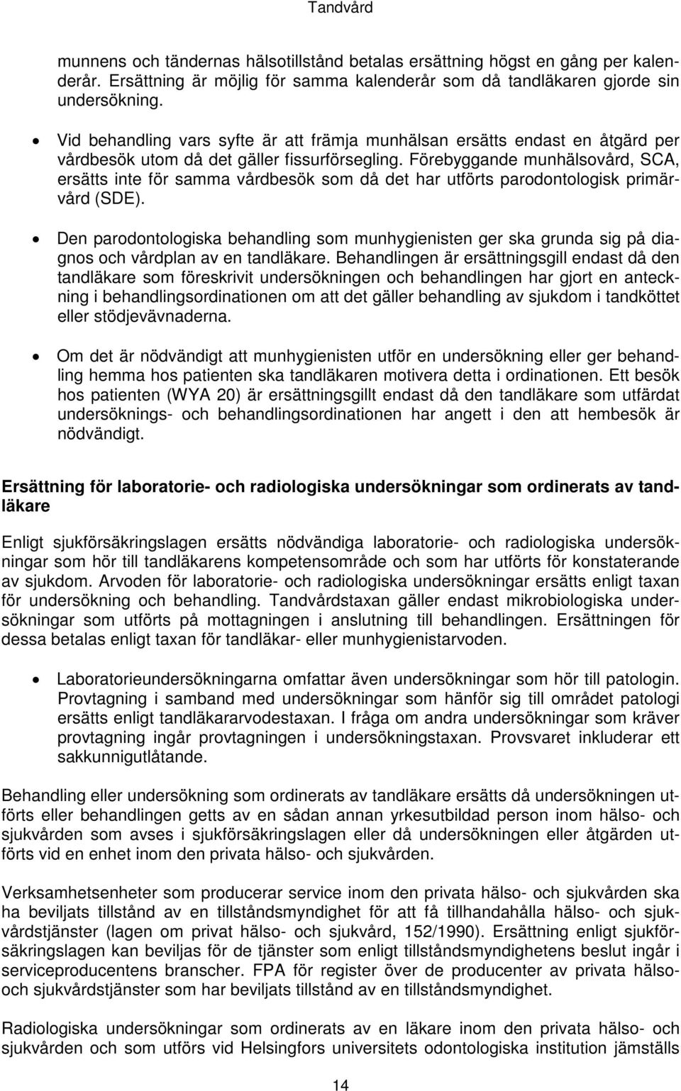 Förebyggande munhälsovård, SCA, ersätts inte för samma vårdbesök som då det har utförts parodontologisk primärvård (SDE).