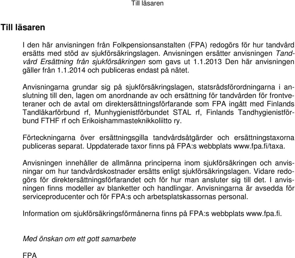 Anvisningarna grundar sig på sjukförsäkringslagen, statsrådsförordningarna i anslutning till den, lagen om anordnande av och ersättning för tandvården för frontveteraner och de avtal om