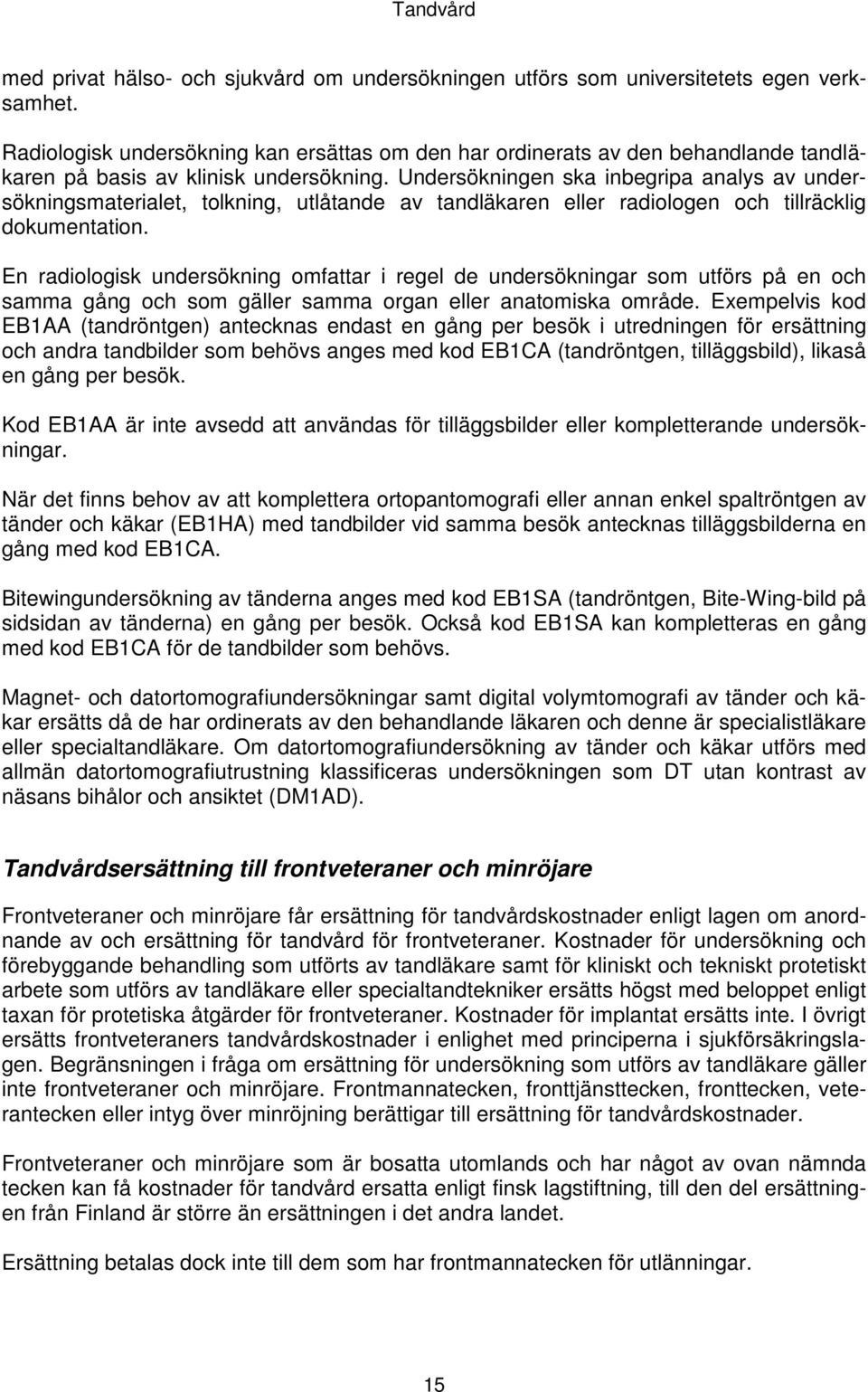 Undersökningen ska inbegripa analys av undersökningsmaterialet, tolkning, utlåtande av tandläkaren eller radiologen och tillräcklig dokumentation.