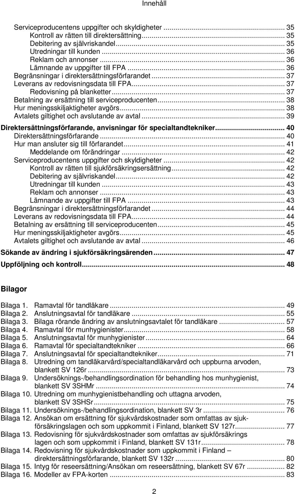 .. 37 Betalning av ersättning till serviceproducenten... 38 Hur meningsskiljaktigheter avgörs... 38 Avtalets giltighet och avslutande av avtal.