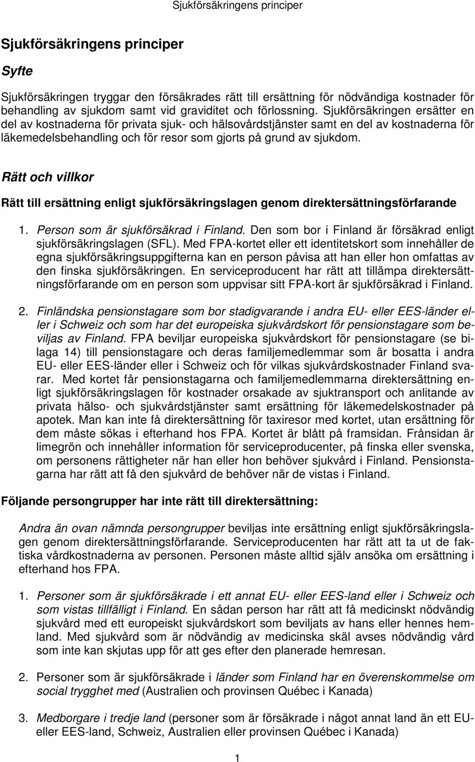 Rätt och villkor Rätt till ersättning enligt sjukförsäkringslagen genom direktersättningsförfarande 1. Person som är sjukförsäkrad i Finland.