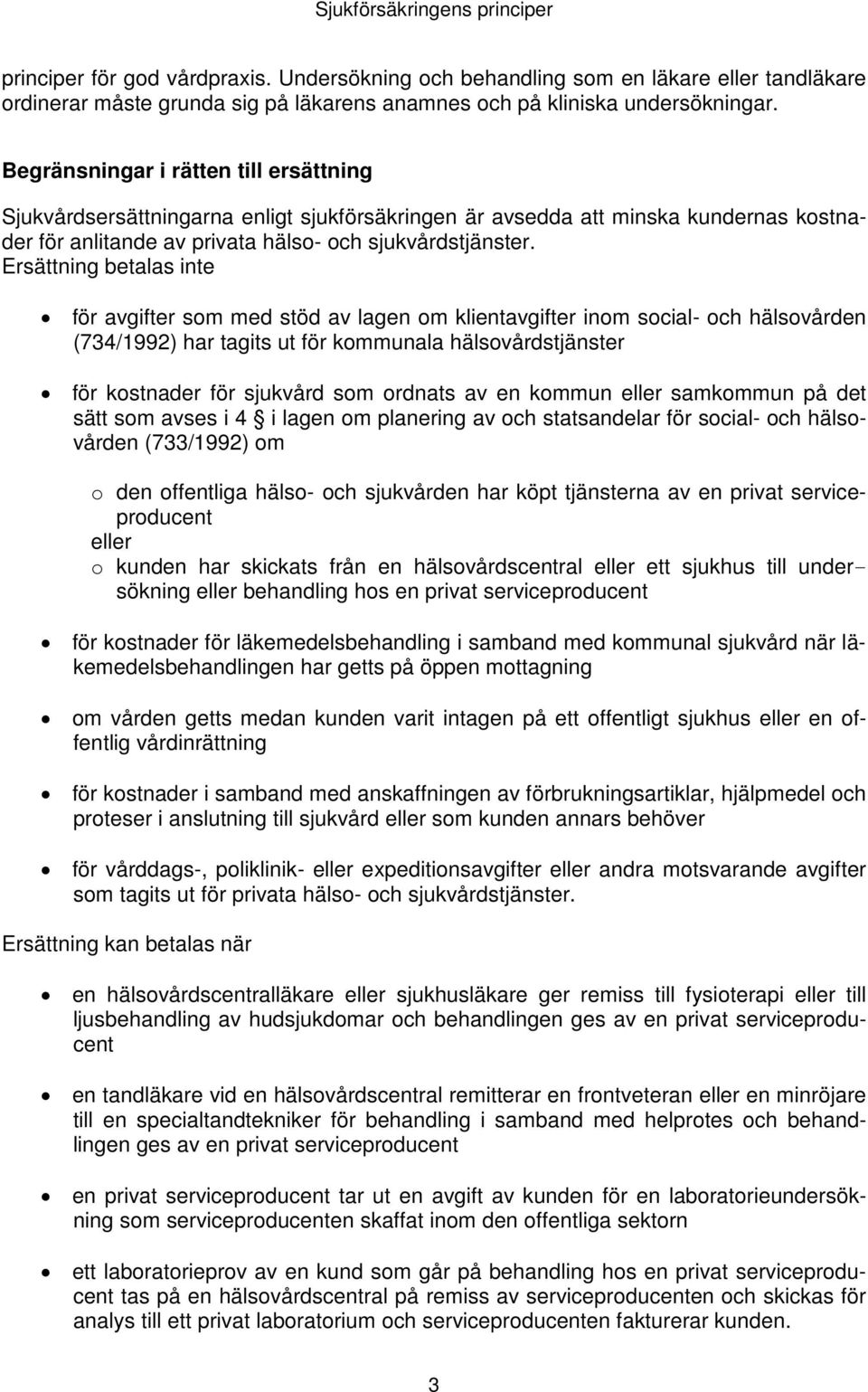 Ersättning betalas inte för avgifter som med stöd av lagen om klientavgifter inom social- och hälsovården (734/1992) har tagits ut för kommunala hälsovårdstjänster för kostnader för sjukvård som