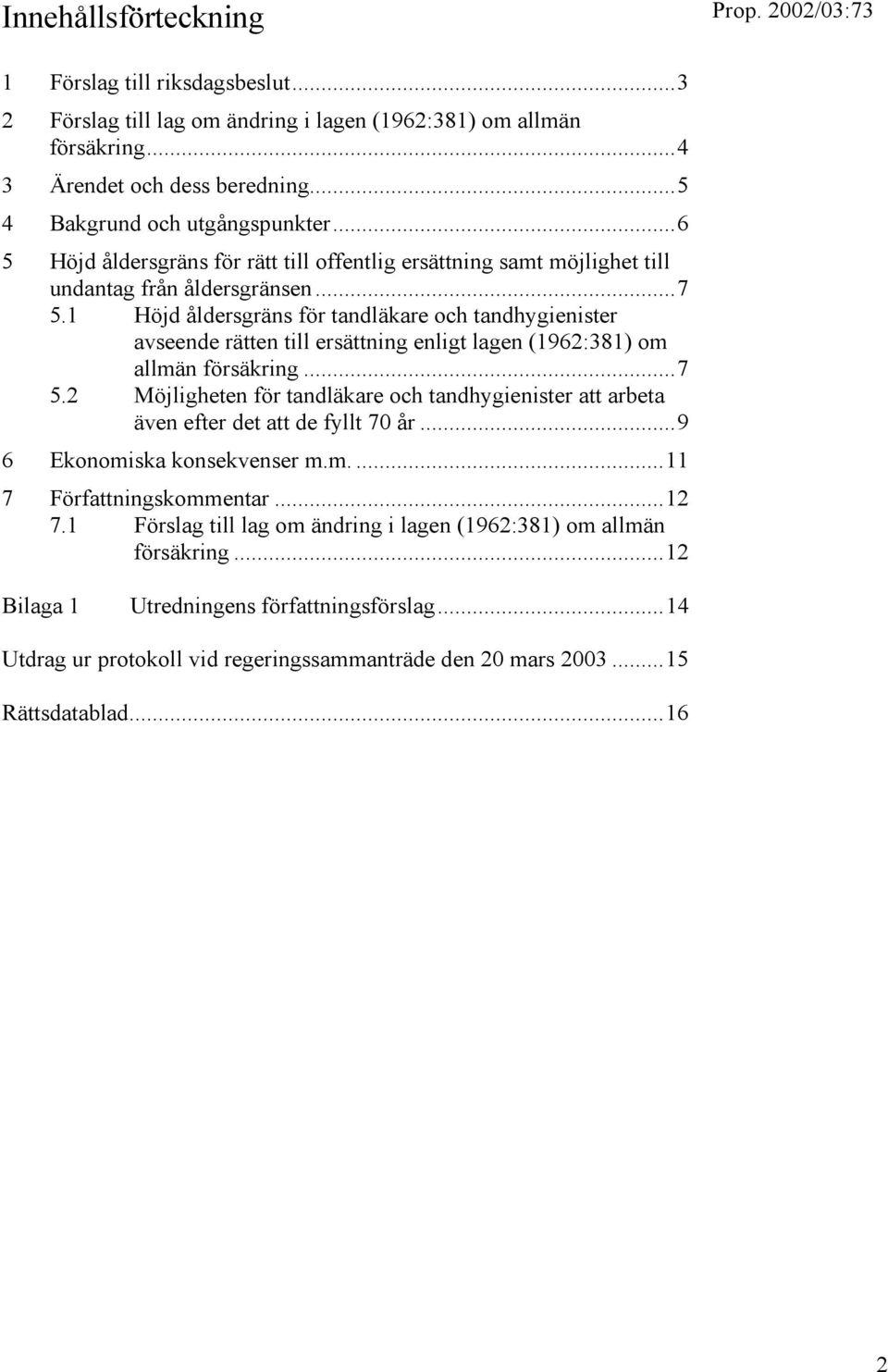 1 Höjd åldersgräns för tandläkare och tandhygienister avseende rätten till ersättning enligt lagen (1962:381) om allmän försäkring...7 5.