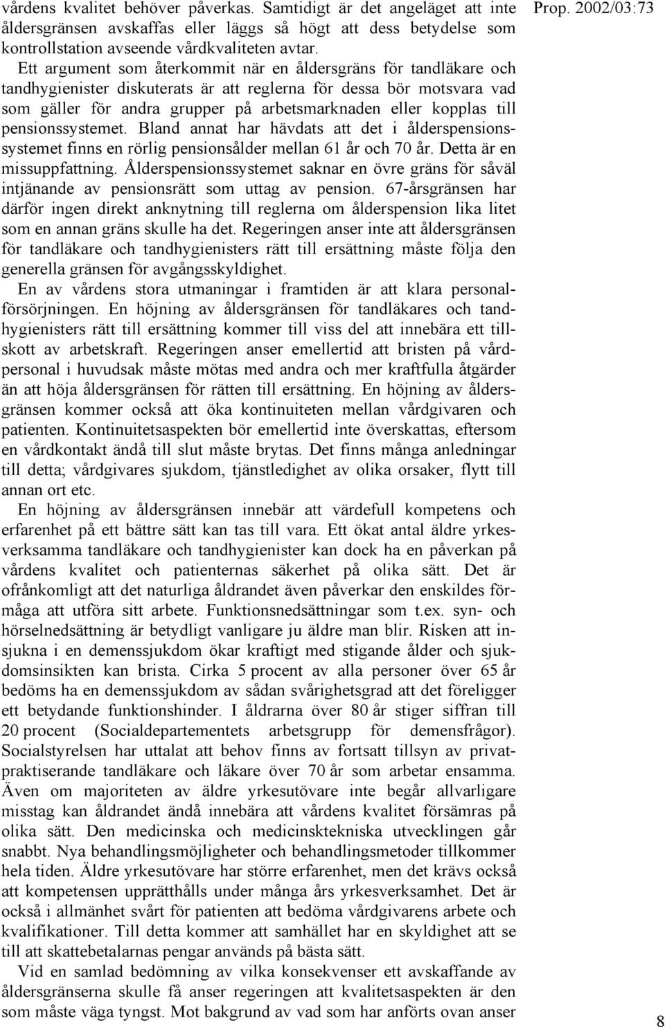 till pensionssystemet. Bland annat har hävdats att det i ålderspensionssystemet finns en rörlig pensionsålder mellan 61 år och 70 år. Detta är en missuppfattning.