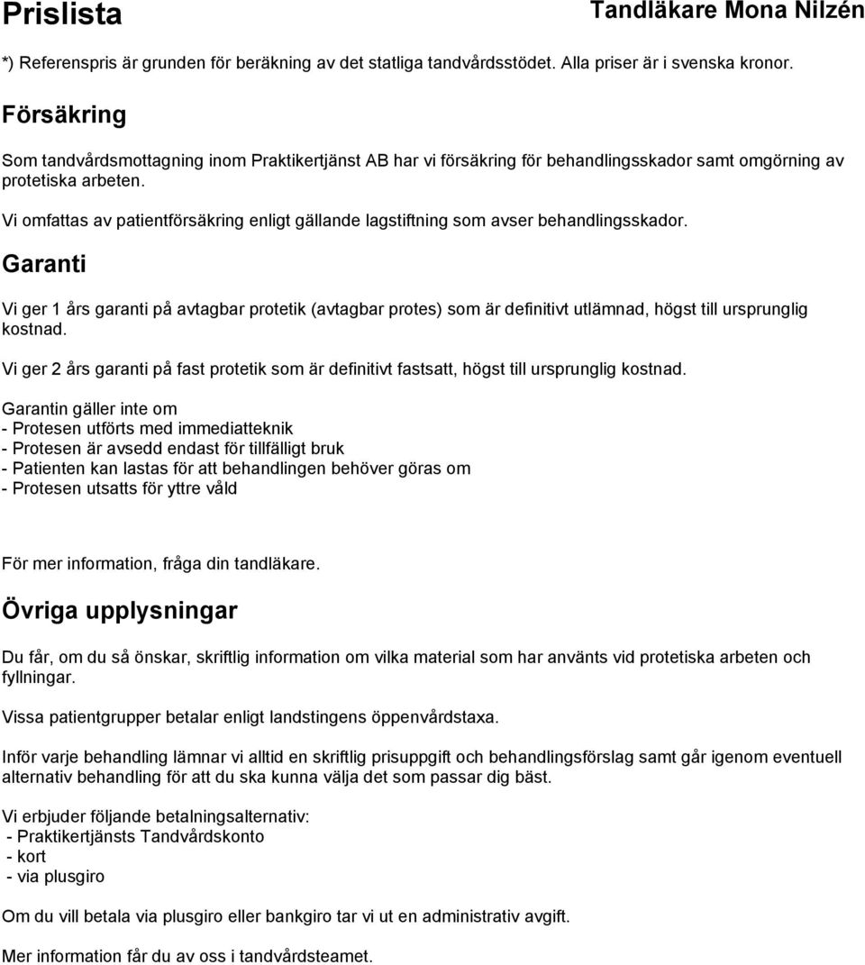 Garanti Vi ger 1 års garanti på avtagbar protetik (avtagbar protes) som är definitivt utlämnad, högst till ursprunglig kostnad.