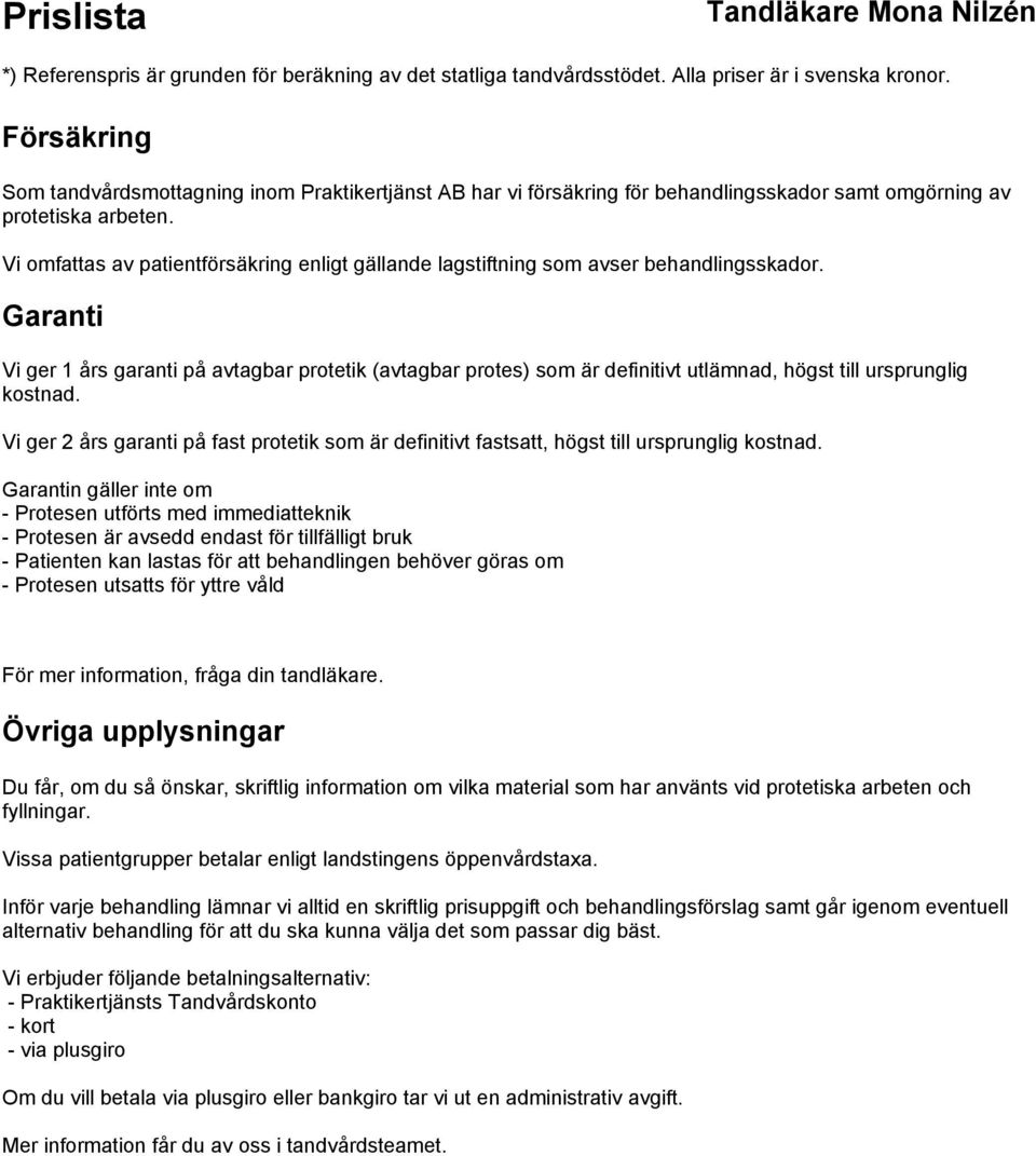 Garanti Vi ger 1 års garanti på avtagbar protetik (avtagbar protes) som är definitivt utlämnad, högst till ursprunglig kostnad.