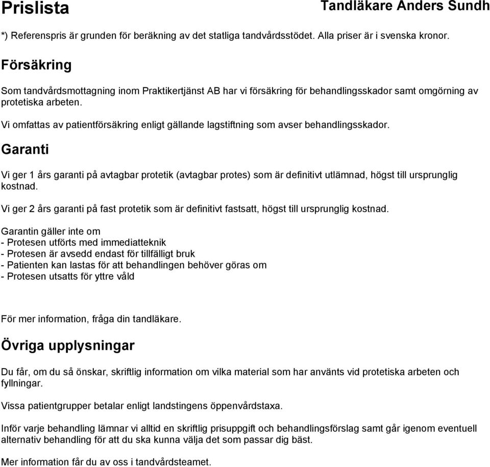 Garanti Vi ger 1 års garanti på avtagbar protetik (avtagbar protes) som är definitivt utlämnad, högst till ursprunglig kostnad.