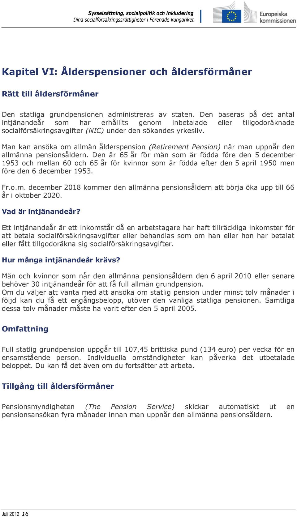 Man kan ansöka om allmän ålderspension (Retirement Pension) när man uppnår den allmänna pensionsåldern.