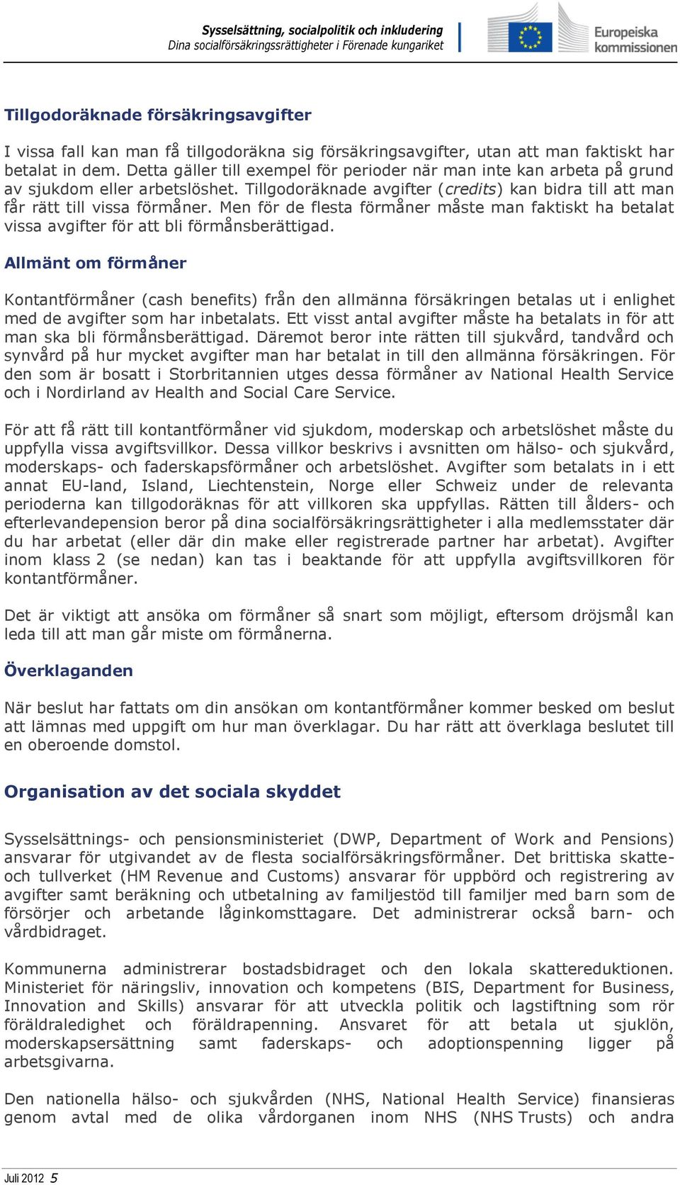 Men för de flesta förmåner måste man faktiskt ha betalat vissa avgifter för att bli förmånsberättigad.