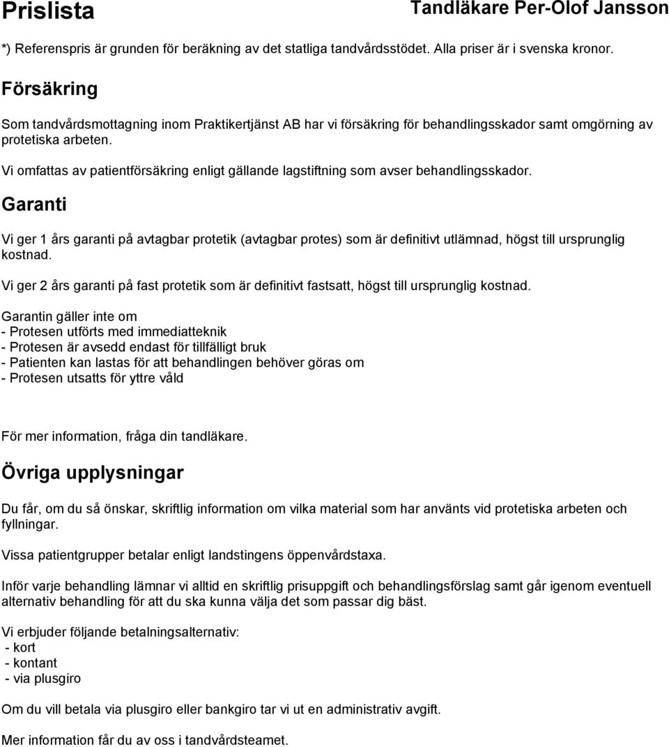 Garanti Vi ger 1 års garanti på avtagbar protetik (avtagbar protes) som är definitivt utlämnad, högst till ursprunglig kostnad.