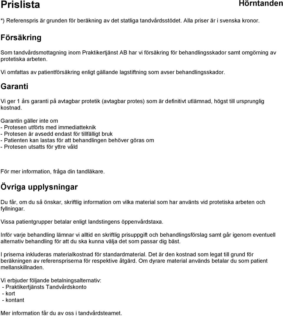 Garanti Vi ger 1 års garanti på avtagbar protetik (avtagbar protes) som är definitivt utlämnad, högst till ursprunglig kostnad.