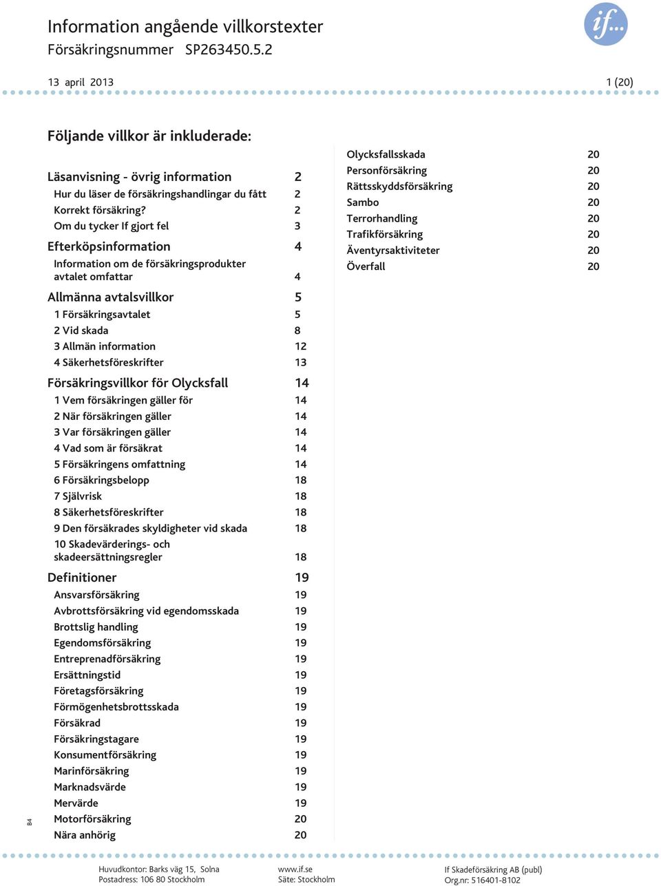 Säkerhetsföreskrifter 13 Försäkringsvillkor för Olycksfall 14 1 Vem försäkringen gäller för 14 2 När försäkringen gäller 14 3 Var försäkringen gäller 14 4Vadsomärförsäkrat 14 5 Försäkringens