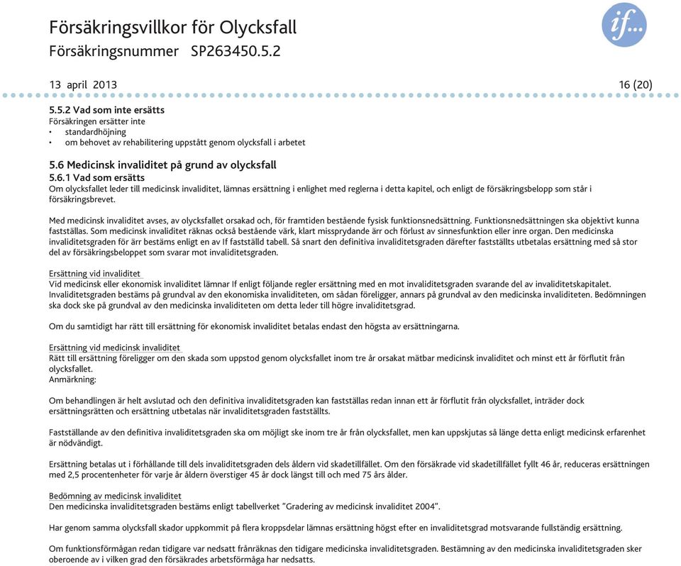 Med medicinsk invaliditet avses, av olycksfallet orsakad och, för framtiden bestående fysisk funktionsnedsättning. Funktionsnedsättningen ska objektivt kunna fastställas.