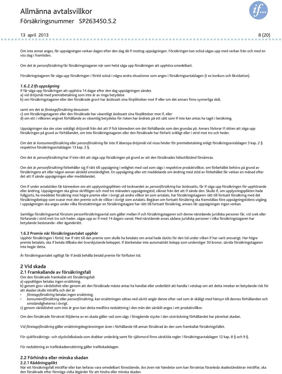 Försäkringstagaren får säga upp försäkringen i förtid också i några andra situationer som anges i försäkringsavtalslagen (t ex konkurs och likvidation). 1.6.2.