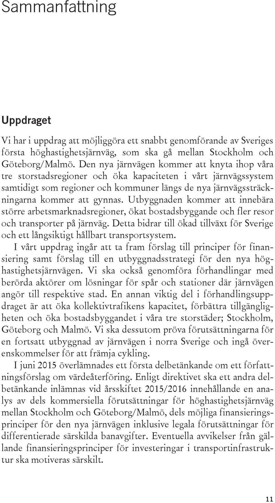 Utbyggnaden kommer att innebära större arbetsmarknadsregioner, ökat bostadsbyggande och fler resor och transporter på järnväg.