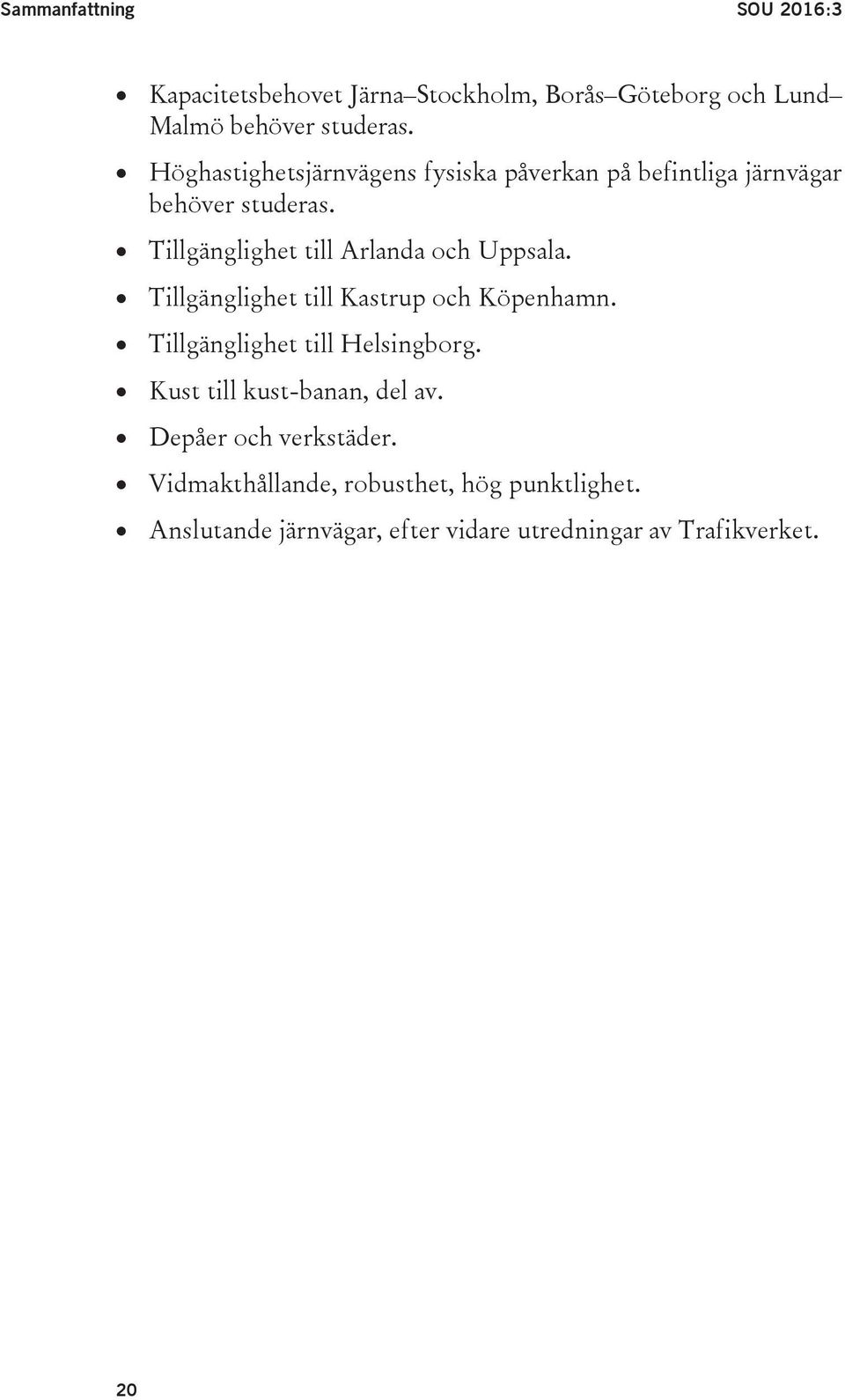 Tillgänglighet till Arlanda och Uppsala. Tillgänglighet till Kastrup och Köpenhamn. Tillgänglighet till Helsingborg.