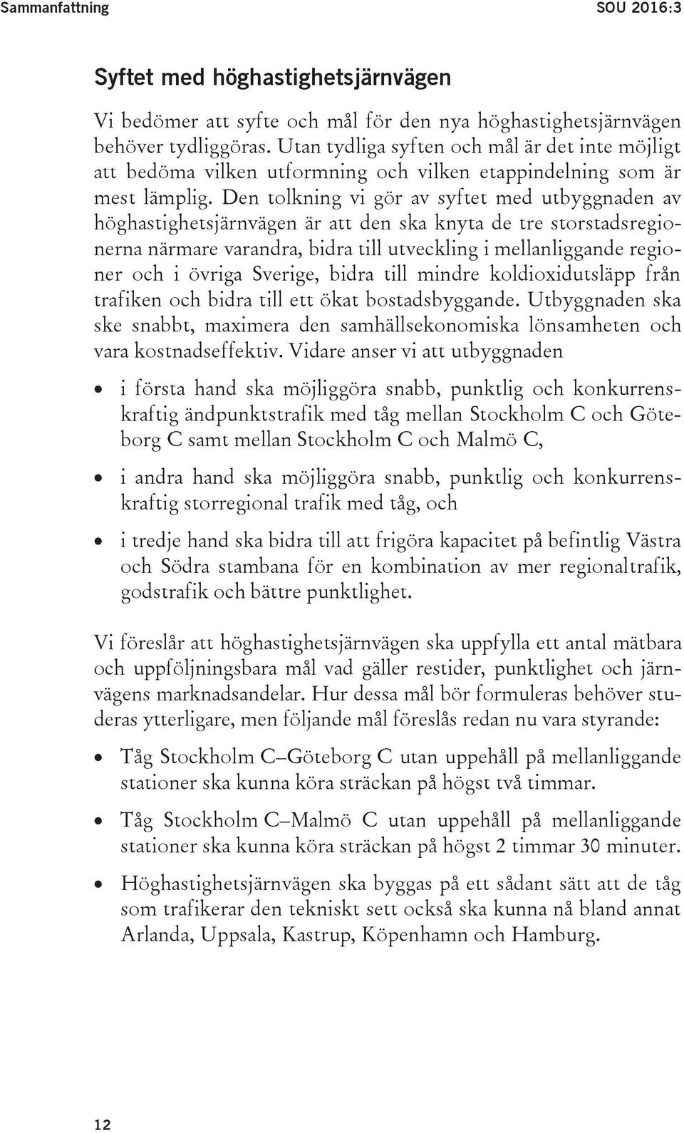 Den tolkning vi gör av syftet med utbyggnaden av höghastighetsjärnvägen är att den ska knyta de tre storstadsregionerna närmare varandra, bidra till utveckling i mellanliggande regioner och i övriga